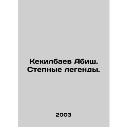 Kekilbayev Abish. Steppe legends. In Russian (ask us if in doubt)/Kekilbaev Abis