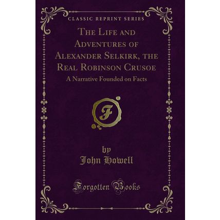 The Life and Adventures of Alexander Selkirk, the Real Robinson Crusoe