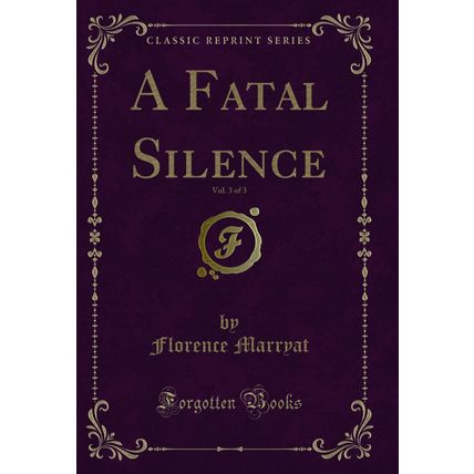A Fatal Silence, Vol. 3 of 3 (Classic Reprint)