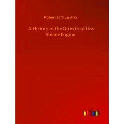 A History of the Growth of the Steam-Engine