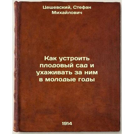 Kak ustroit' plodovyy sad i ukhazhivat' za nim v molodye gody. In Russian /Ho...