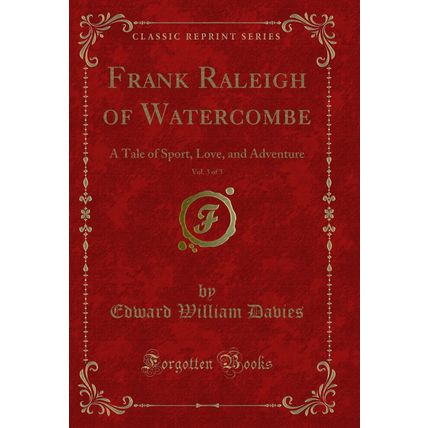 Frank Raleigh of Watercombe, Vol. 3 of 3: A Tale of Sport, Love, and Adventure