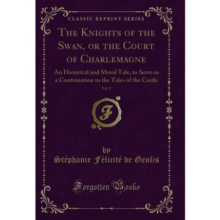 The Knights of the Swan, or the Court of Charlemagne, Vol. 2 (Classic Reprint)