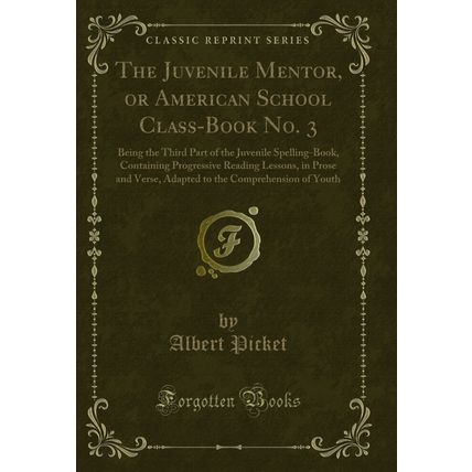 The Juvenile Mentor, or American School Class-Book No. 3 (Classic Reprint)