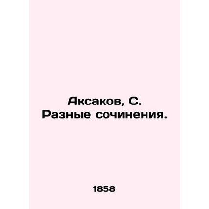 Aksakov, S. Miscellaneous works. In Russian /Aksakov, S. Raznye sochineniya.
