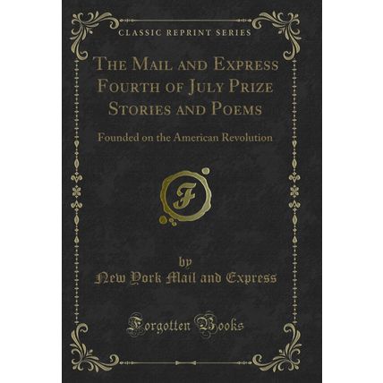 The Mail and Express Fourth of July Prize Stories and Poems (Classic Reprint)