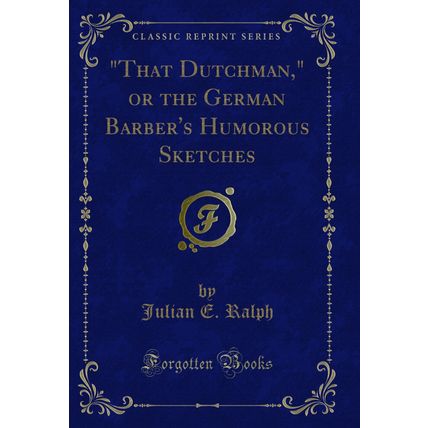 "That Dutchman," or the German Barber's Humorous Sketches (Classic Reprint)"
