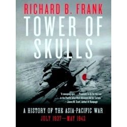Tower Of Skulls A History Of The Asia'Pacific War July 1937'May 1942
