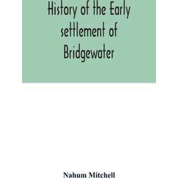 History Of The Early Settlement Of Bridgewater, In Plymouth County, Massachusett