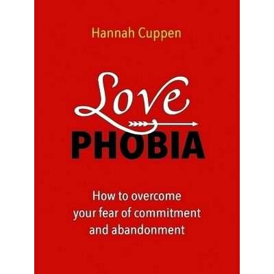 Love Phobia - How to Overcome Your Fear of Commitment and Abandonment by Hannah