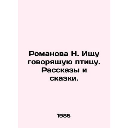 N. Romanova Looking for a Talking Bird. Tales and Tales. In Russian /Romanova N