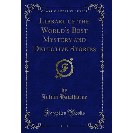 Library of the World's Best Mystery and Detective Stories (Classic Reprint)