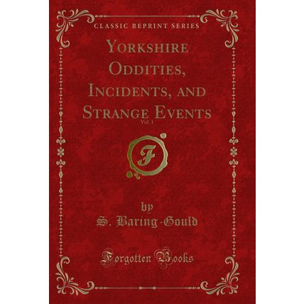 Yorkshire Oddities, Incidents, and Strange Events, Vol. 1 (Classic Reprint)