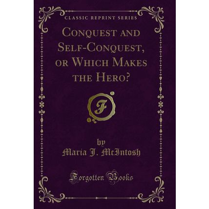 Conquest and Self-Conquest, or Which Makes the Hero? (Classic Reprint)