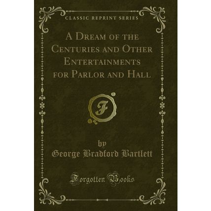 A Dream of the Centuries and Other Entertainments for Parlor and Hall
