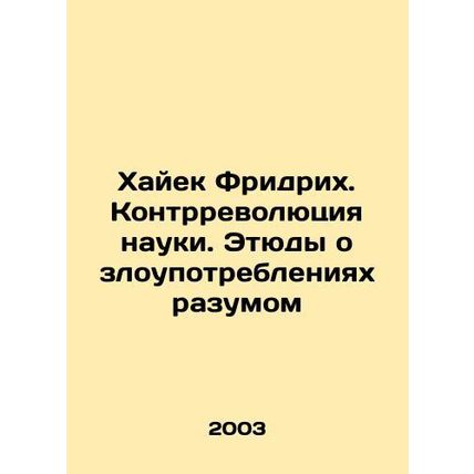 Hayek Friedrich: The Counter-Revolution of Science: Studies on the Abuse of Rea