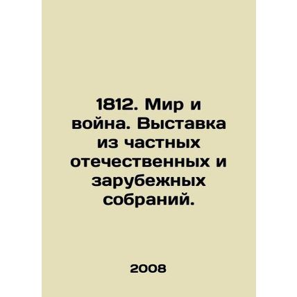 1812. Peace and War. Exhibition from private domestic and foreign collections.