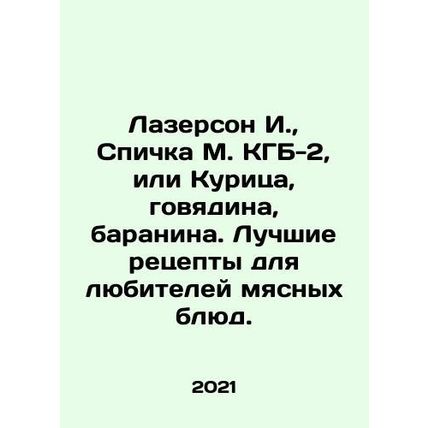 Lazerson I., Matchka M. KGB-2, or Chicken, Beef, Lamb. Best recipes for meat l