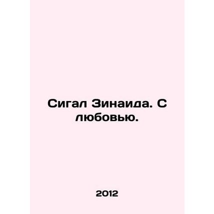 Sigal Zinaida. With love. In Russian /Sigal Zinaida. S lyubovyu.