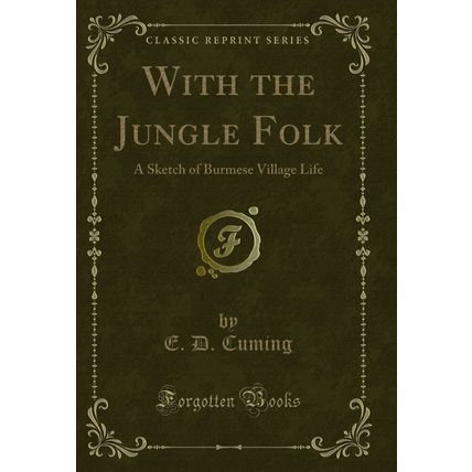 With the Jungle Folk: A Sketch of Burmese Village Life (Classic Reprint)