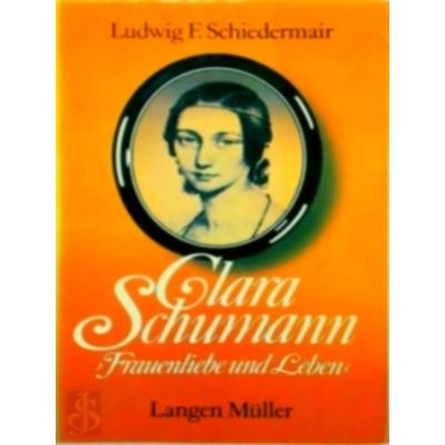 Clara Schumann - Frauenliebe und Leben by Ludwig Ferdinand Schiedermair