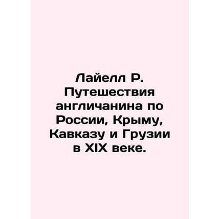 Lyell R. The Englishmans travels through Russia, Crimea, the Caucasus, and Geor