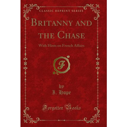 Britanny and the Chase: With Hints on French Affairs (Classic Reprint)