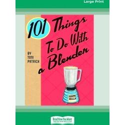 101 Things To Do With A Blender (16Pt Large Print Edition) - Toni Patrick