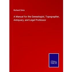 A Manual for the Genealogist, Topographer, Antiquary, and Legal Professor