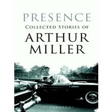 Presence - Collected Stories - Arthur Miller