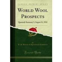 World Wool Prospects: Quarterly Summary 1; August 31, 1932 (Classic Reprint)