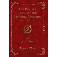 The Pioneer, or California Monthly Magazine, Vol. 1: Jan. To June, 1854