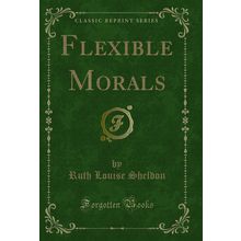 Flexible Morals (Classic Reprint)