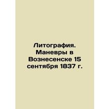 Lithography. Maneuvers in Voznesensk on September 15, 1837 In Russian (ask us i