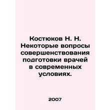 N. Kostyukov Some issues of improving the training of doctors in modern condit