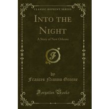 Into the Night: A Story of New Orleans (Classic Reprint)