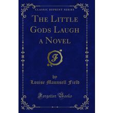 The Little Gods Laugh a Novel (Classic Reprint)