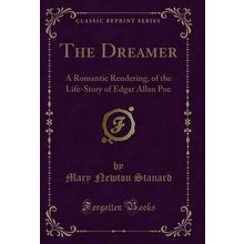 The Dreamer: A Romantic Rendering, of the Life-Story of Edgar Allan Poe