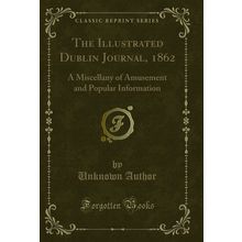 The Illustrated Dublin Journal, 1862 (Classic Reprint)