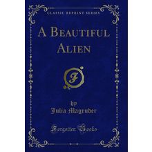 A Beautiful Alien (Classic Reprint)