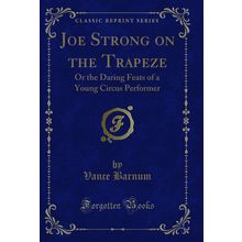 Joe Strong on the Trapeze: Or the Daring Feats of a Young Circus Performer