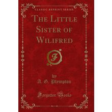 The Little Sister of Wilifred (Classic Reprint)
