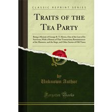 Traits of the Tea Party: Being a Memoir of George R. T (Classic Reprint)