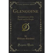 Glengoyne, Vol. 2: Reminiscences of the Parish and Its People (Classic Reprint)