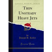 Thin Unsteady Heavy Jets (Classic Reprint)