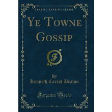 Ye Towne Gossip (Classic Reprint)
