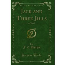 Jack and Three Jills: A Novel (Classic Reprint)