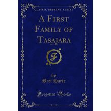 A First Family of Tasajara, Vol. 1 of 2 (Classic Reprint)