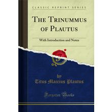 The Trinummus of Plautus: With Introduction and Notes (Classic Reprint)
