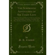 The Surprising Adventures of Sir Toady Lion (Classic Reprint)